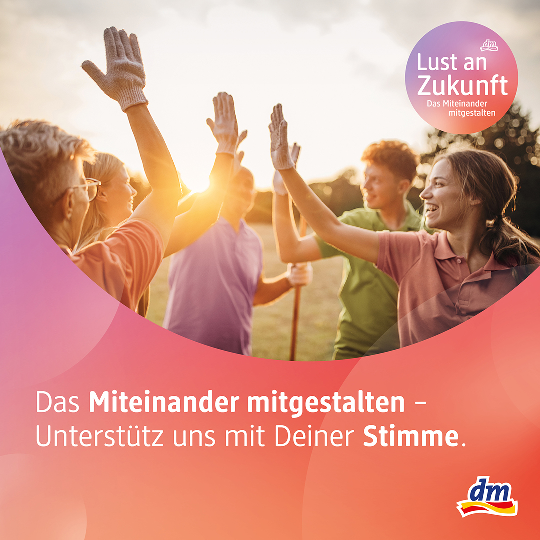 SCHENKT UNS EURE HERZEN- stimmt für uns ab beim dm Förderprojekt „Lust auf Zukunft“